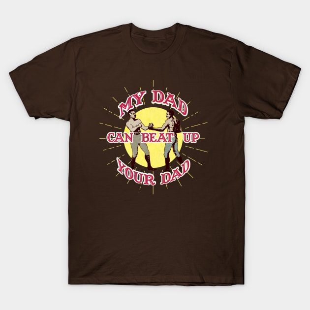 My Dad Can Beat Up Your Dad T-Shirt by Jimb Fisher Art